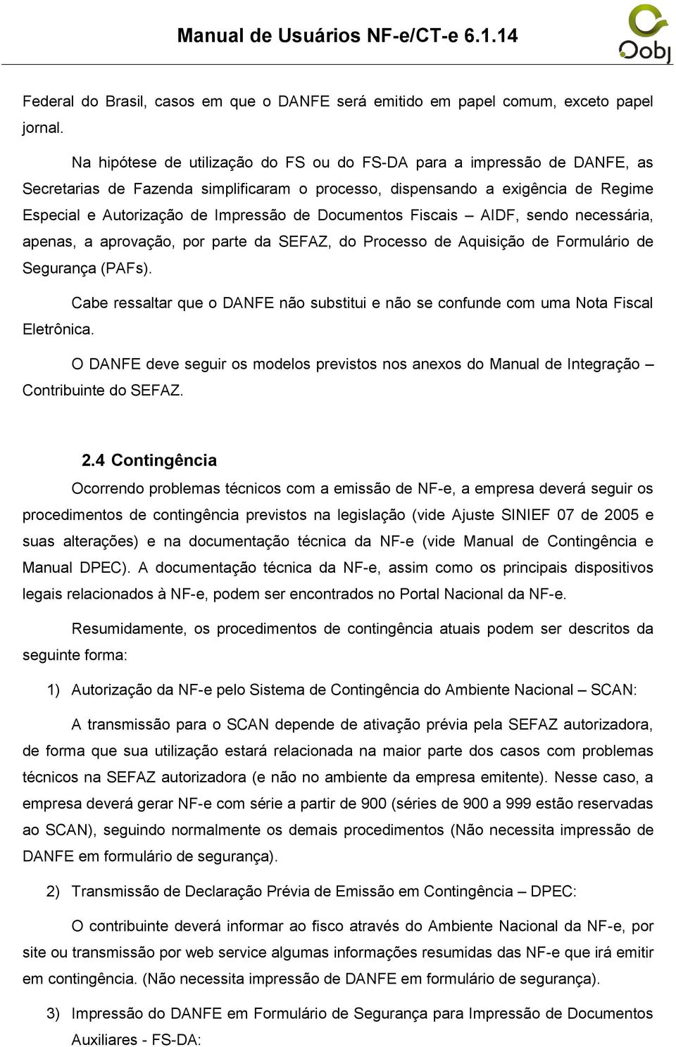 Documentos Fiscais AIDF, sendo necessária, apenas, a aprovação, por parte da SEFAZ, do Processo de Aquisição de Formulário de Segurança (PAFs).