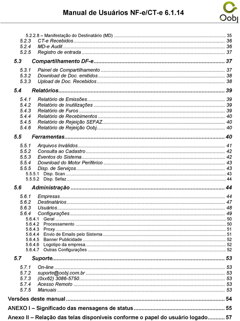 .. 39 5.4.4 Relatório de Recebimentos... 40 5.4.5 Relatório de Rejeição SEFAZ... 40 5.4.6 Relatório de Rejeição Oobj... 40 5.5 Ferramentas... 40 5.5.1 Arquivos Inválidos... 41 5.5.2 Consulta ao Cadastro.