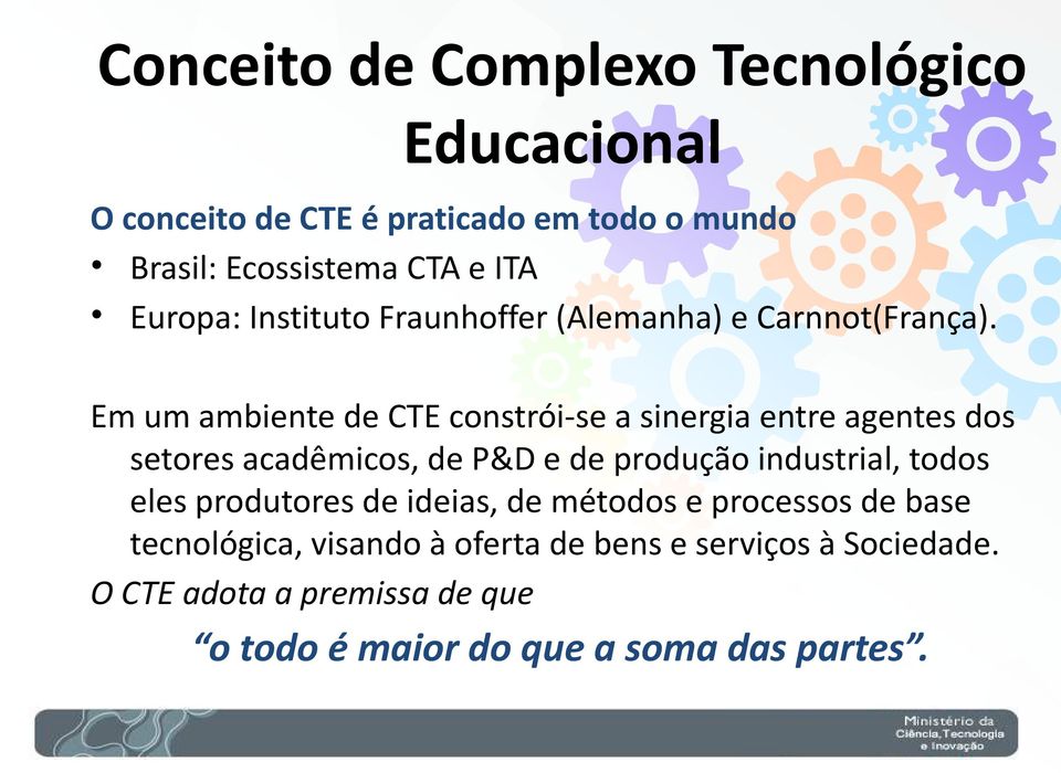 Em um ambiente de CTE constrói-se a sinergia entre agentes dos setores acadêmicos, de P&D e de produção industrial, todos