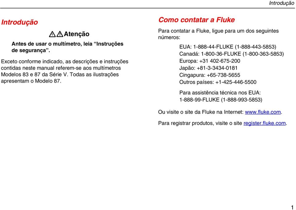 Como contatar a Fluke Para contatar a Fluke, ligue para um dos seguintes números: EUA: 1-888-44-FLUKE (1-888-443-5853) Canadá: 1-800-36-FLUKE (1-800-363-5853) Europa: +31