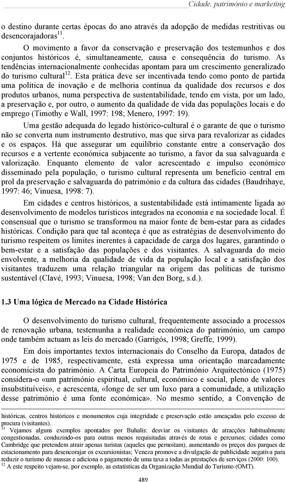 As tendências internacionalmente conhecidas apontam para um crescimento generalizado do turismo cultural 12.