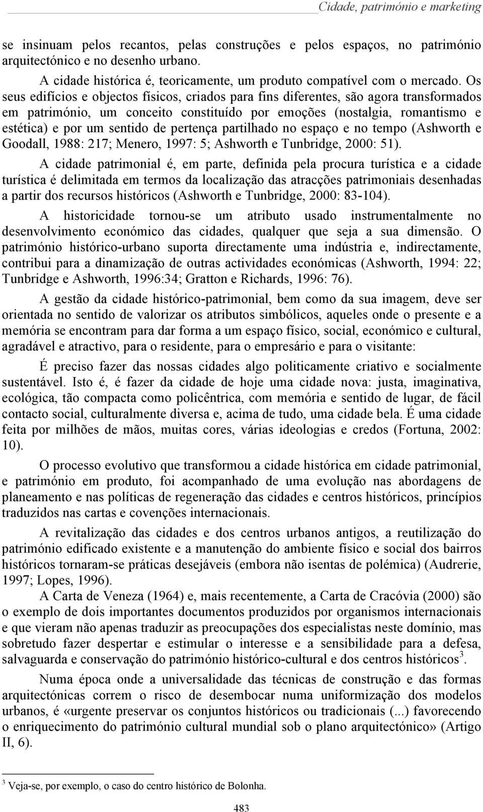 Os seus edifícios e objectos físicos, criados para fins diferentes, são agora transformados em património, um conceito constituído por emoções (nostalgia, romantismo e estética) e por um sentido de