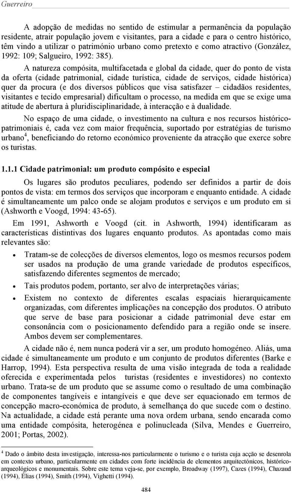 A natureza compósita, multifacetada e global da cidade, quer do ponto de vista da oferta (cidade patrimonial, cidade turística, cidade de serviços, cidade histórica) quer da procura (e dos diversos