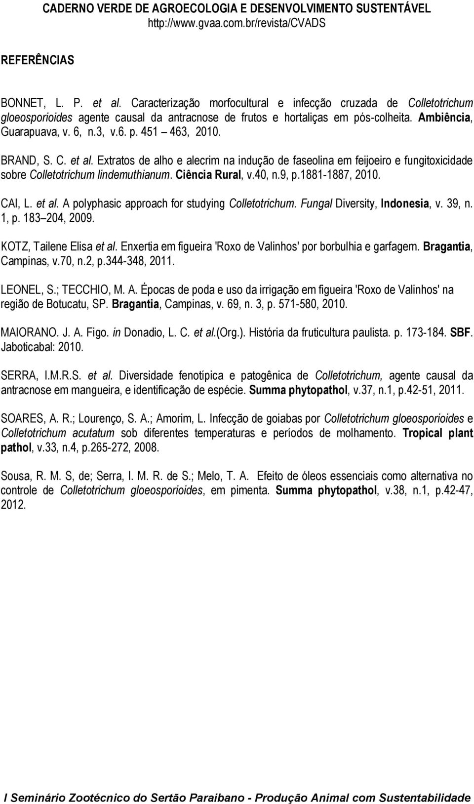 Ciência Rural, v.40, n.9, p.1881-1887, 2010. CAI, L. et al. A polyphasic approach for studying Colletotrichum. Fungal Diversity, Indonesia, v. 39, n. 1, p. 183 204, 2009. KOTZ, Tailene Elisa et al.