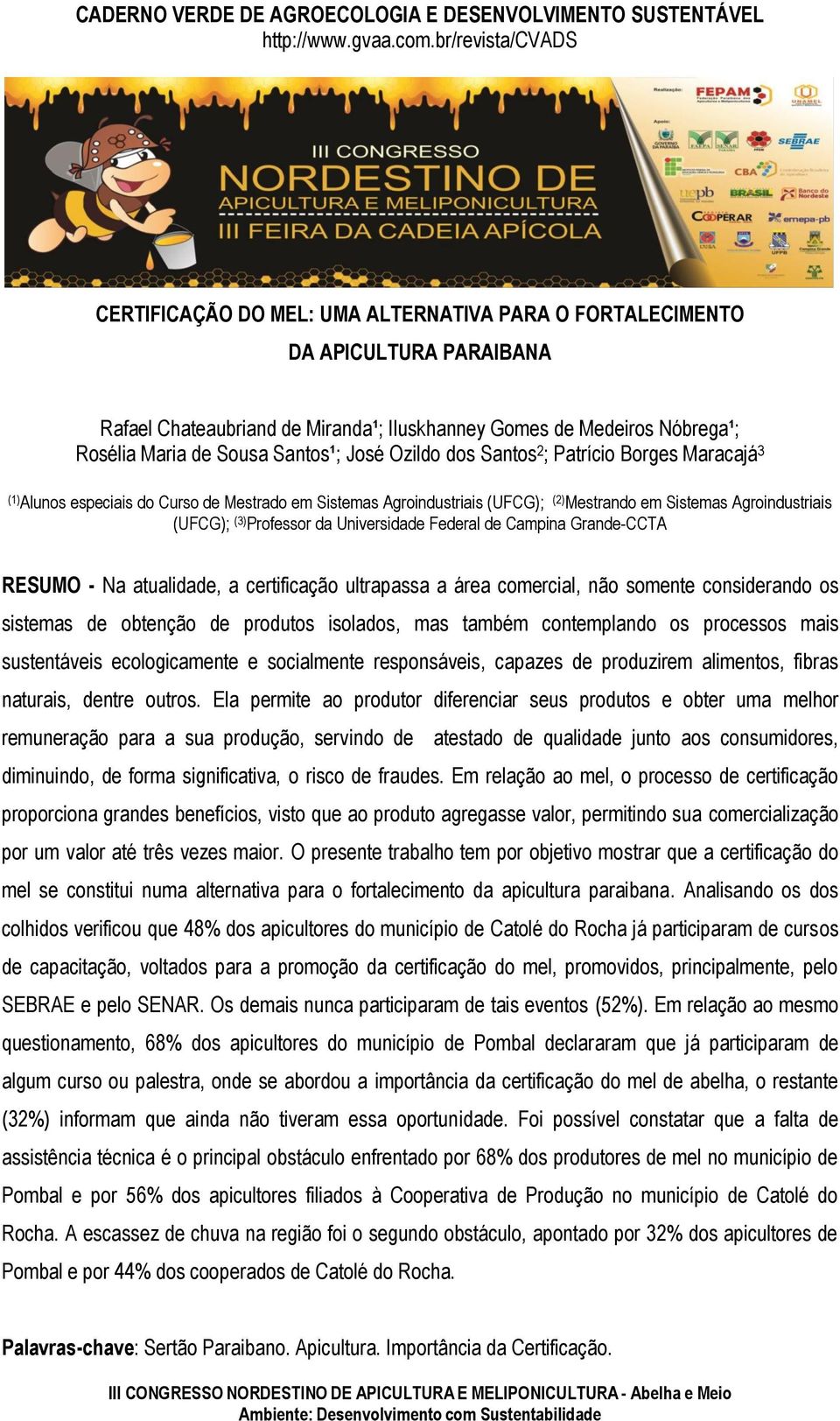 Universidade Federal de Campina Grande-CCTA RESUMO - Na atualidade, a certificação ultrapassa a área comercial, não somente considerando os sistemas de obtenção de produtos isolados, mas também