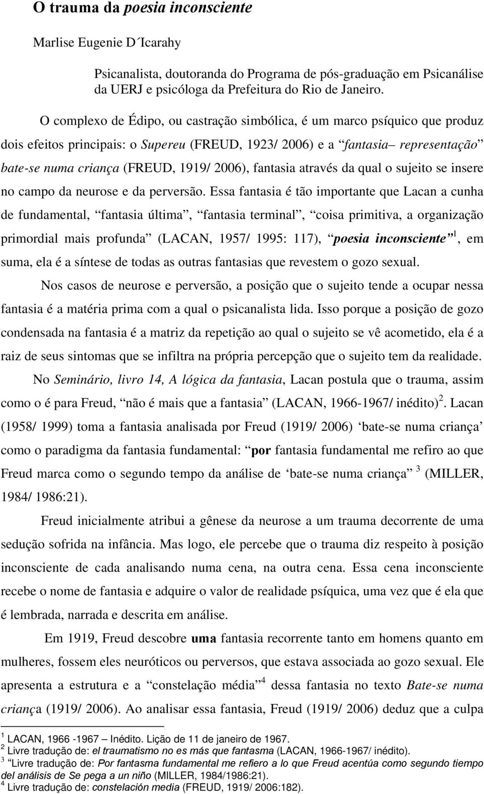 fantasia através da qual o sujeito se insere no campo da neurose e da perversão.