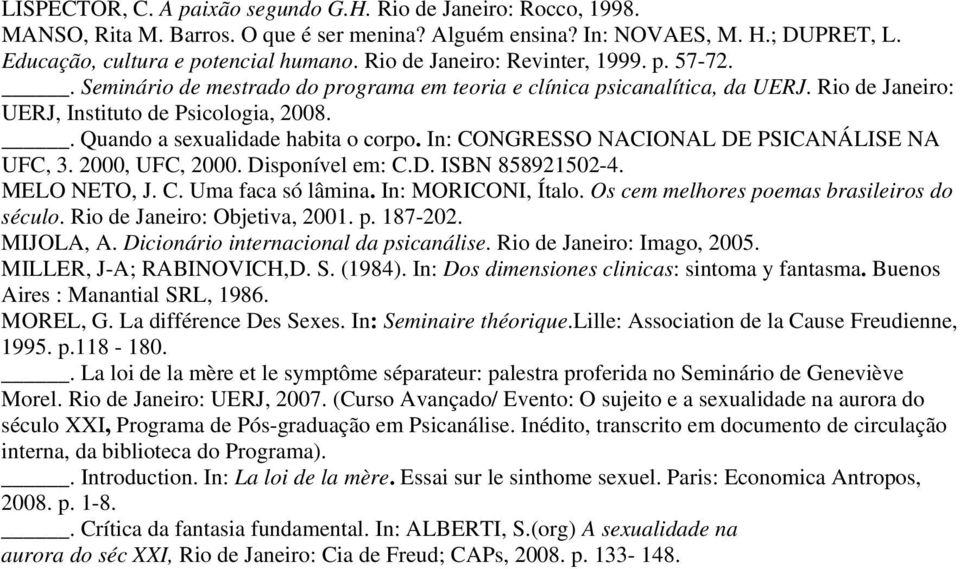 . Quando a sexualidade habita o corpo. In: CONGRESSO NACIONAL DE PSICANÁLISE NA UFC, 3. 2000, UFC, 2000. Disponível em: C.D. ISBN 858921502-4. MELO NETO, J. C. Uma faca só lâmina. In: MORICONI, Ítalo.