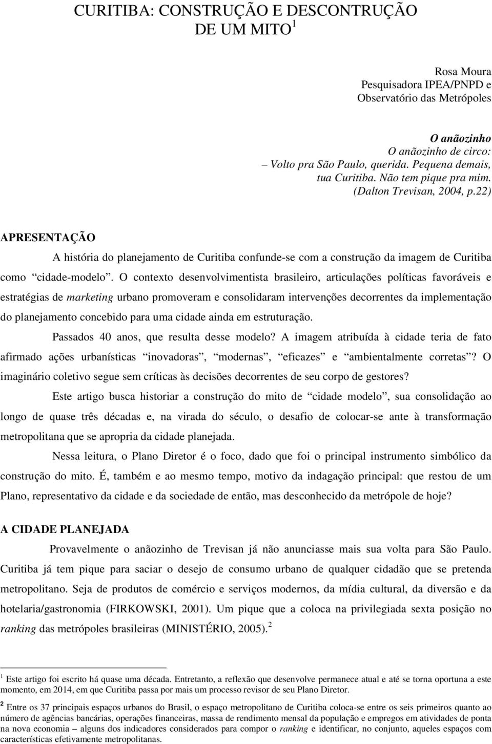 22) APRESENTAÇÃO A história do planejamento de Curitiba confunde-se com a construção da imagem de Curitiba como cidade-modelo.