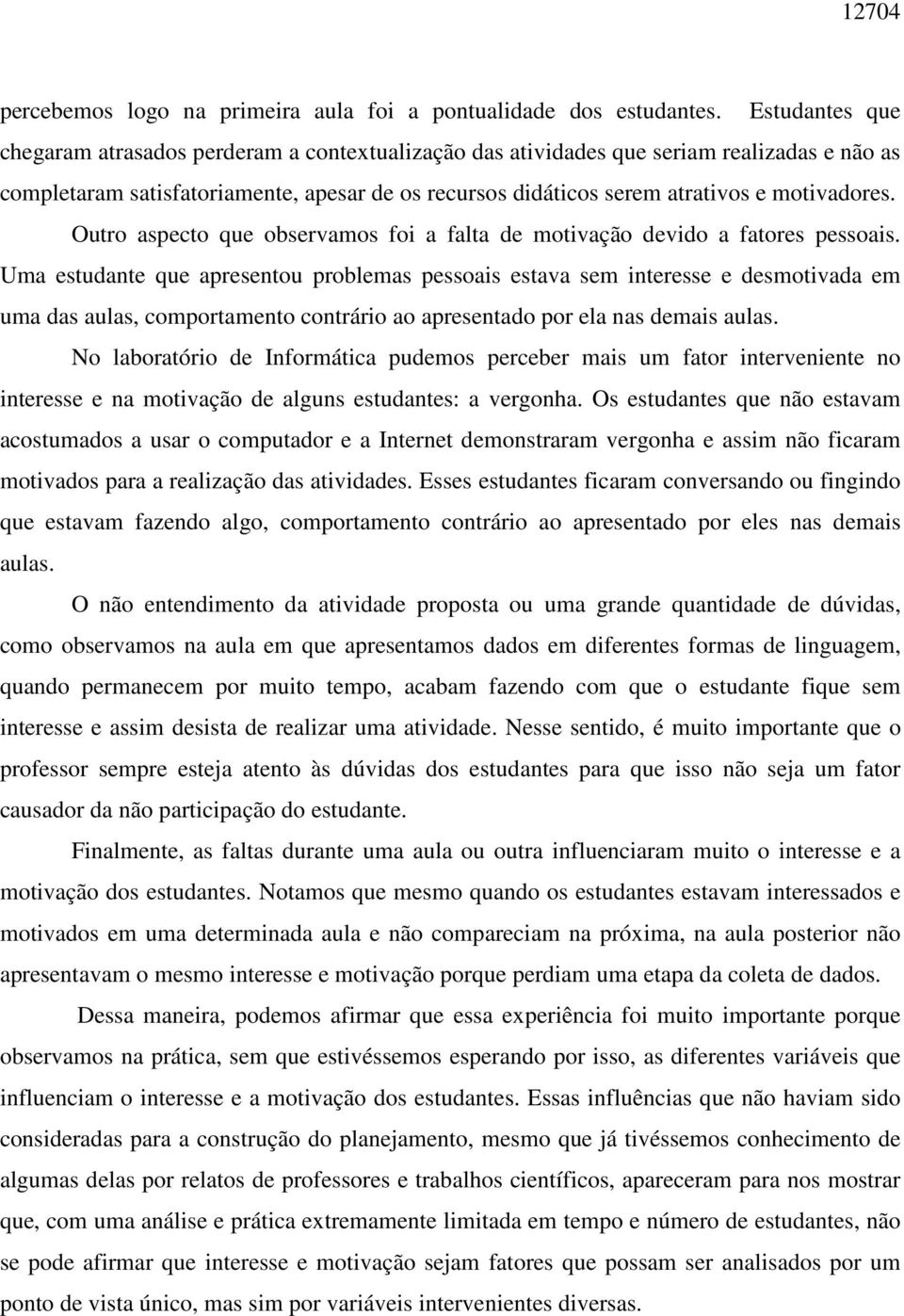 motivadores. Outro aspecto que observamos foi a falta de motivação devido a fatores pessoais.