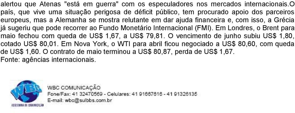 financeira e, com isso, a Grécia já sugeriu que pode recorrer ao Fundo Monetário Internacional (FMI).