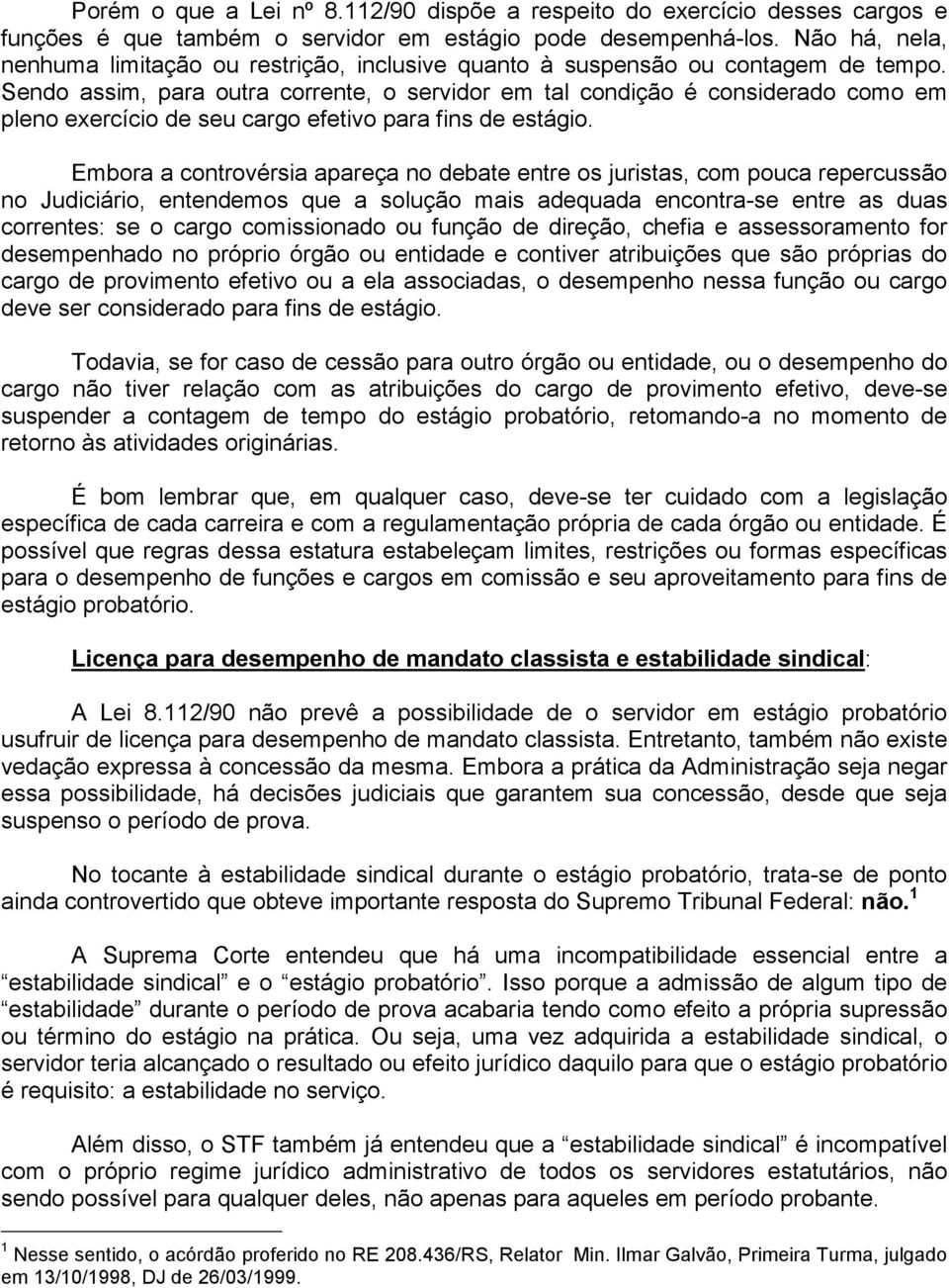 Sendo assim, para outra corrente, o servidor em tal condição é considerado como em pleno exercício de seu cargo efetivo para fins de estágio.