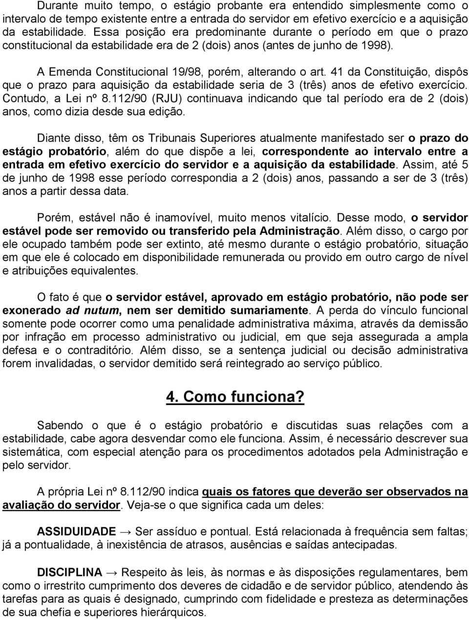 41 da Constituição, dispôs que o prazo para aquisição da estabilidade seria de 3 (três) anos de efetivo exercício. Contudo, a Lei nº 8.