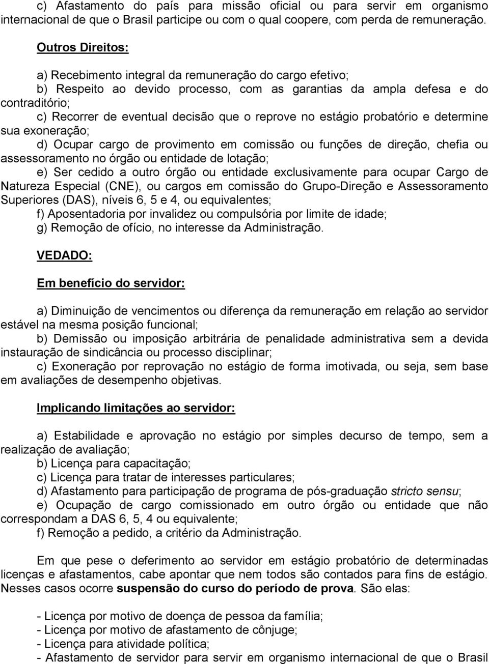 reprove no estágio probatório e determine sua exoneração; d) Ocupar cargo de provimento em comissão ou funções de direção, chefia ou assessoramento no órgão ou entidade de lotação; e) Ser cedido a