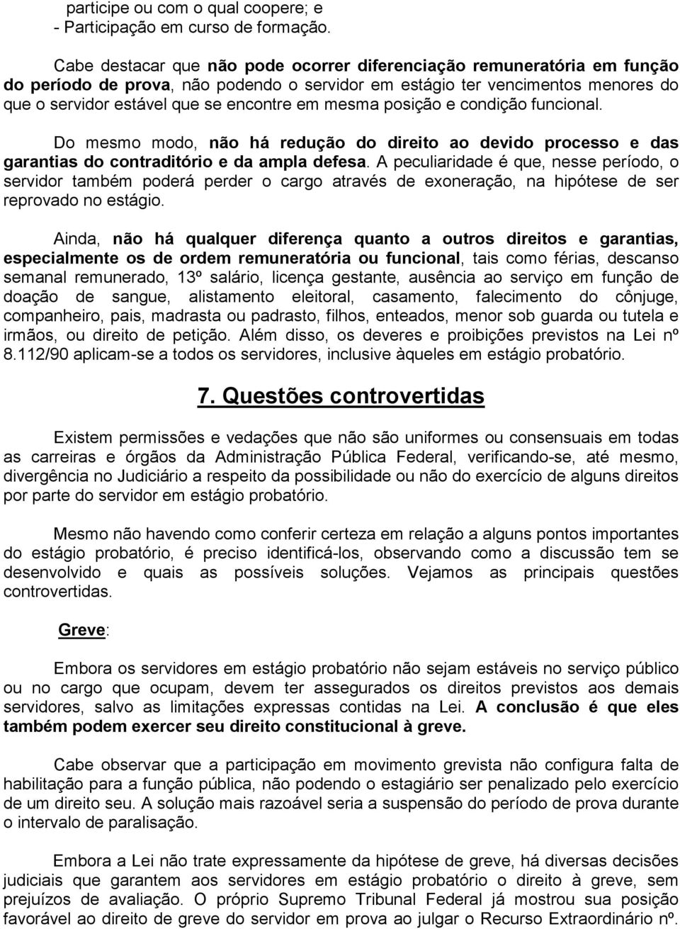 mesma posição e condição funcional. Do mesmo modo, não há redução do direito ao devido processo e das garantias do contraditório e da ampla defesa.