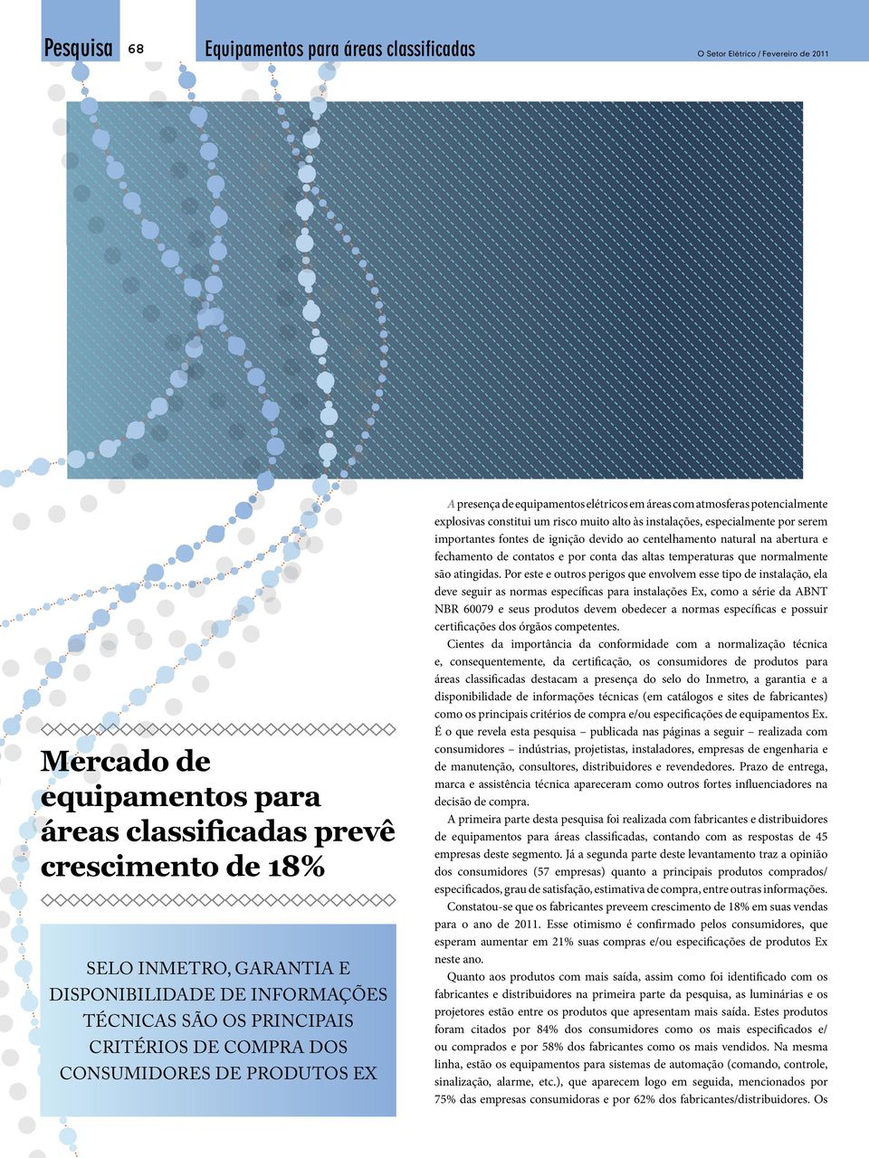 constitui um risco muito alto às instalações, especialmente por serem importantes fontes de ignição devido ao centelhamento natural na abertura e fechamento de contatos e por conta das altas