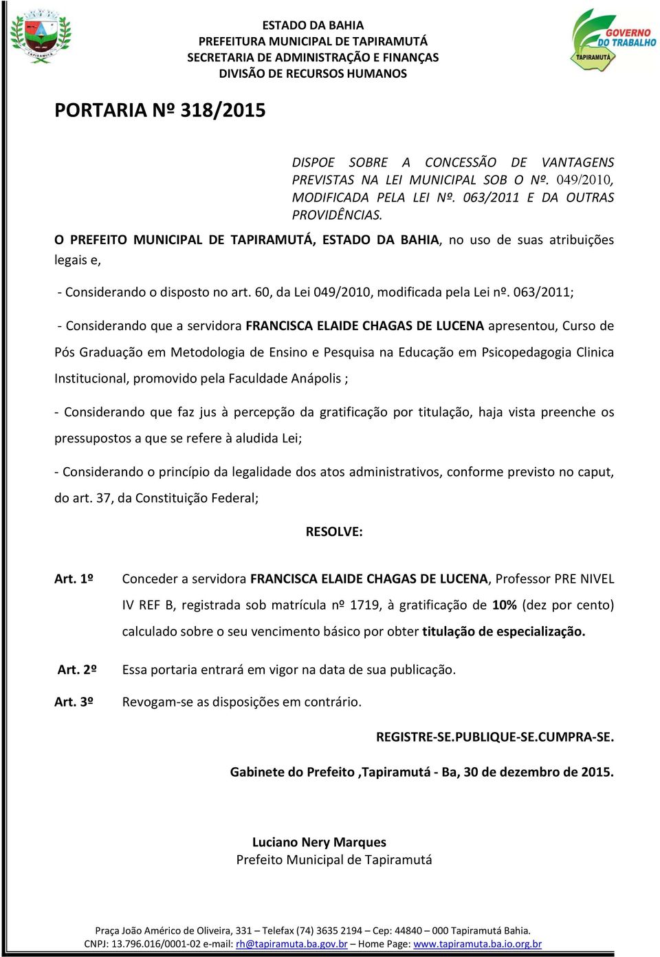 063/2011; - Considerando que a servidora FRANCISCA ELAIDE CHAGAS DE LUCENA apresentou, Curso de Pós Graduação em Metodologia de Ensino e Pesquisa na Educação em Psicopedagogia Clinica Institucional,