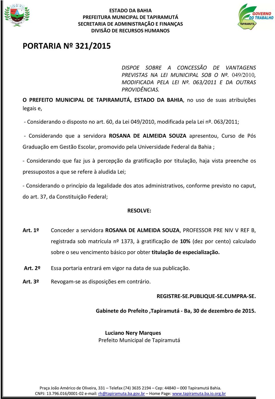 063/2011; - Considerando que a servidora ROSANA DE ALMEIDA SOUZA apresentou, Curso de Pós Graduação em Gestão Escolar, promovido pela Universidade Federal da Bahia ; - Considerando que faz jus à