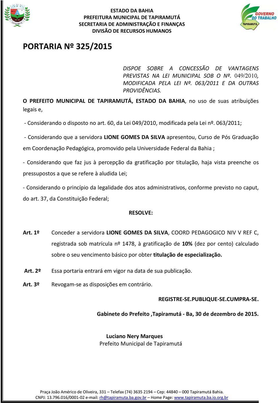 063/2011; - Considerando que a servidora LIONE GOMES DA SILVA apresentou, Curso de Pós Graduação em Coordenação Pedagógica, promovido pela Universidade Federal da Bahia ; - Considerando que faz jus à