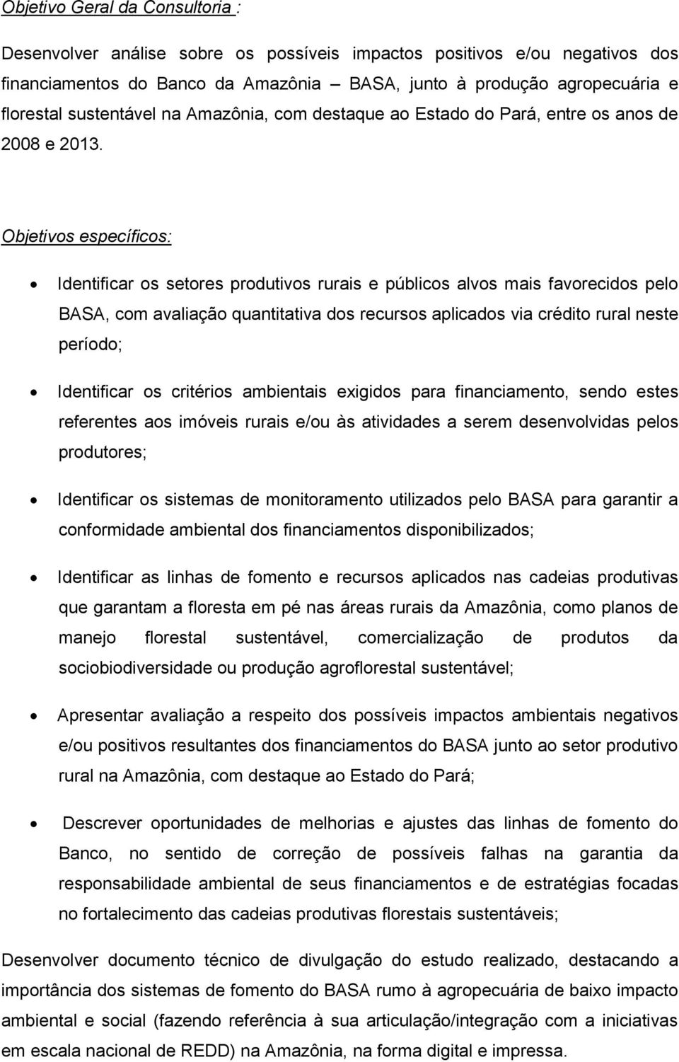 Objetivos específicos: Identificar os setores produtivos rurais e públicos alvos mais favorecidos pelo BASA, com avaliação quantitativa dos recursos aplicados via crédito rural neste período;