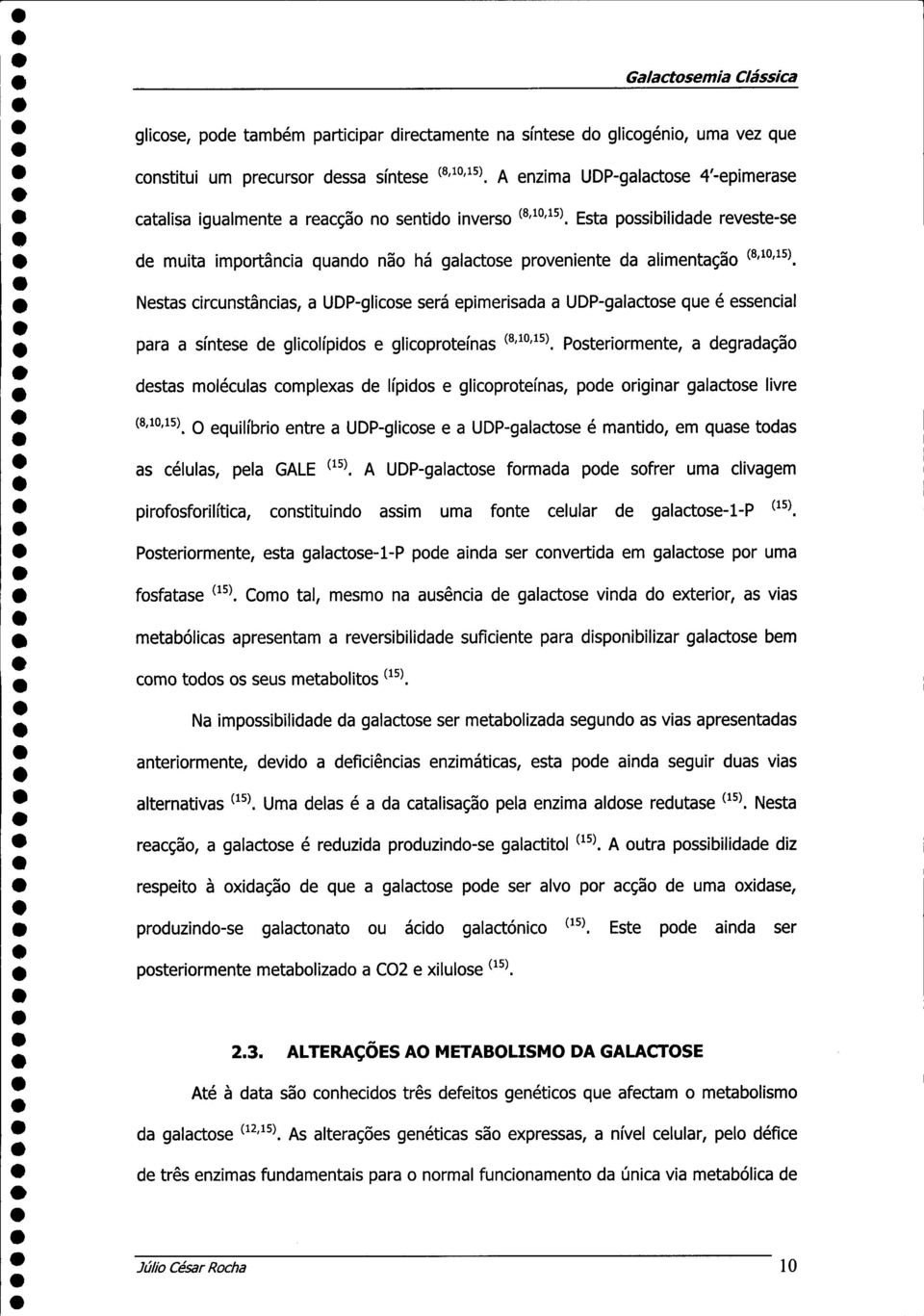 Esta possibilidade reveste-se de muita importância quando não há galactose proveniente da alimentação (8 ' 10 ' 15).