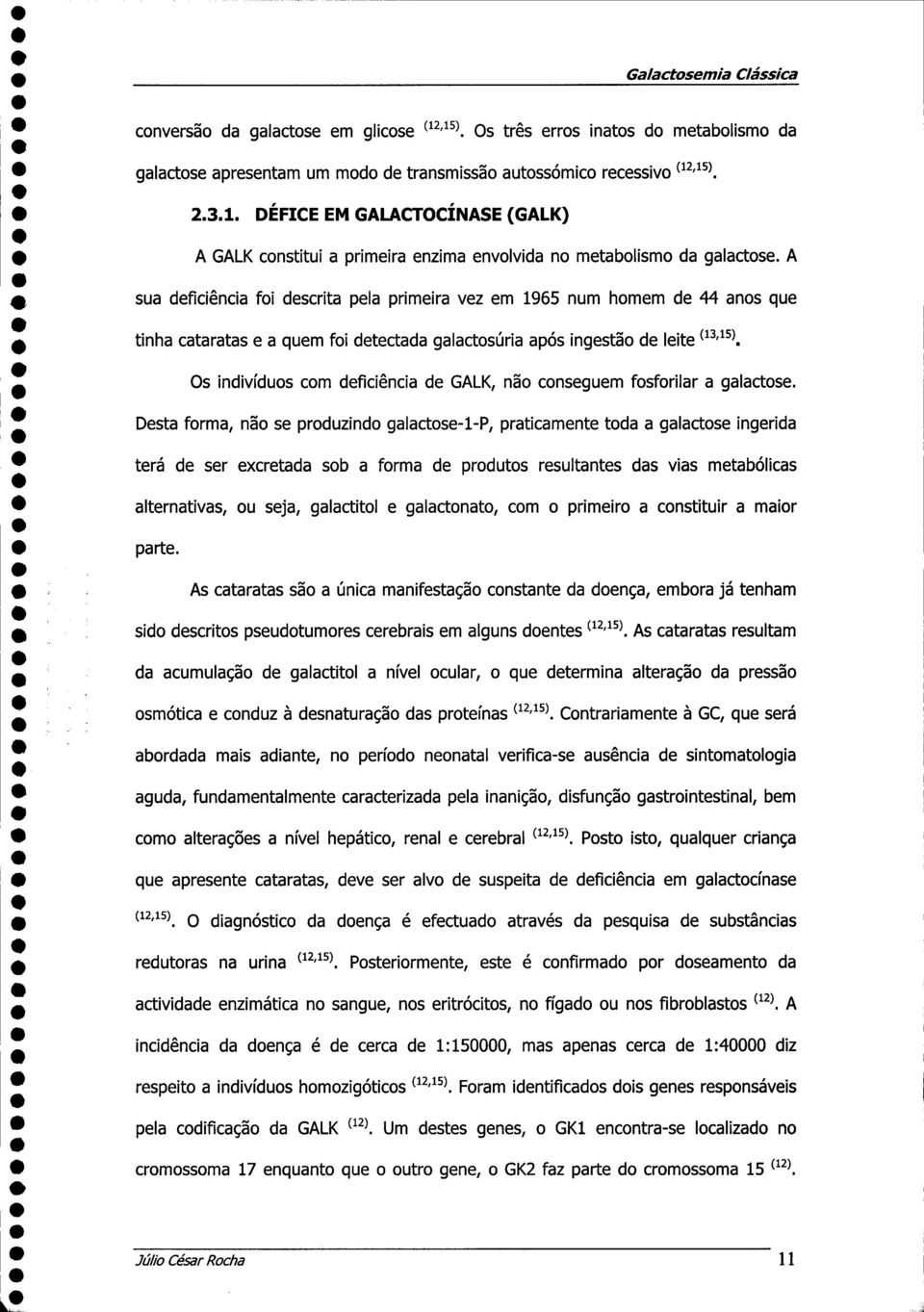 Os indivíduos com deficiência de GALK, não conseguem fosforilar a galactose.