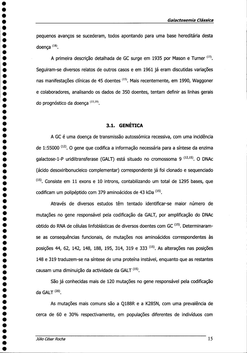 Mais recentemente, em 1990, Waggoner e colaboradores, analisando os dados de 350 doentes, tentam definir as linhas gerais do prognóstico da doença (,5I9). 3.1. GENÉTICA A GC é uma doença de transmissão autossómica recessiva, com uma incidência de 1:55000 (12).