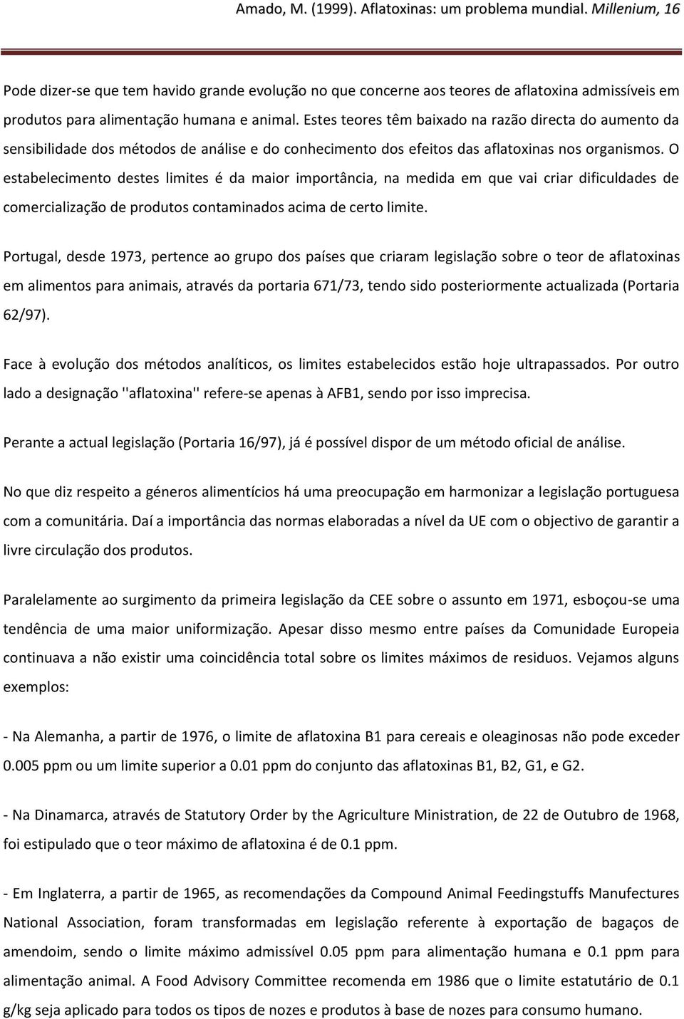 O estabelecimento destes limites é da maior importância, na medida em que vai criar dificuldades de comercialização de produtos contaminados acima de certo limite.