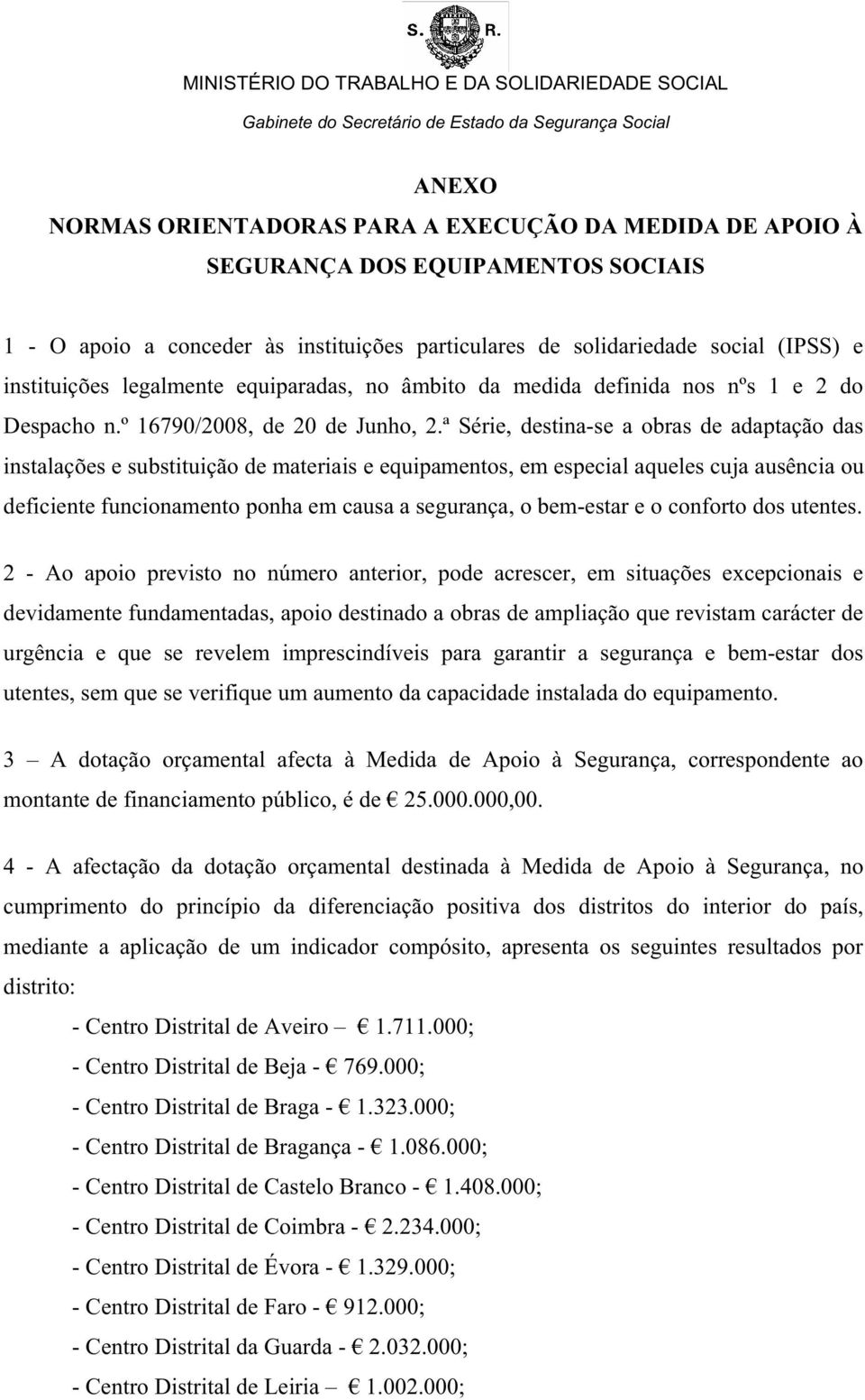 ª Série, destina-se a obras de adaptação das instalações e substituição de materiais e equipamentos, em especial aqueles cuja ausência ou deficiente funcionamento ponha em causa a segurança, o