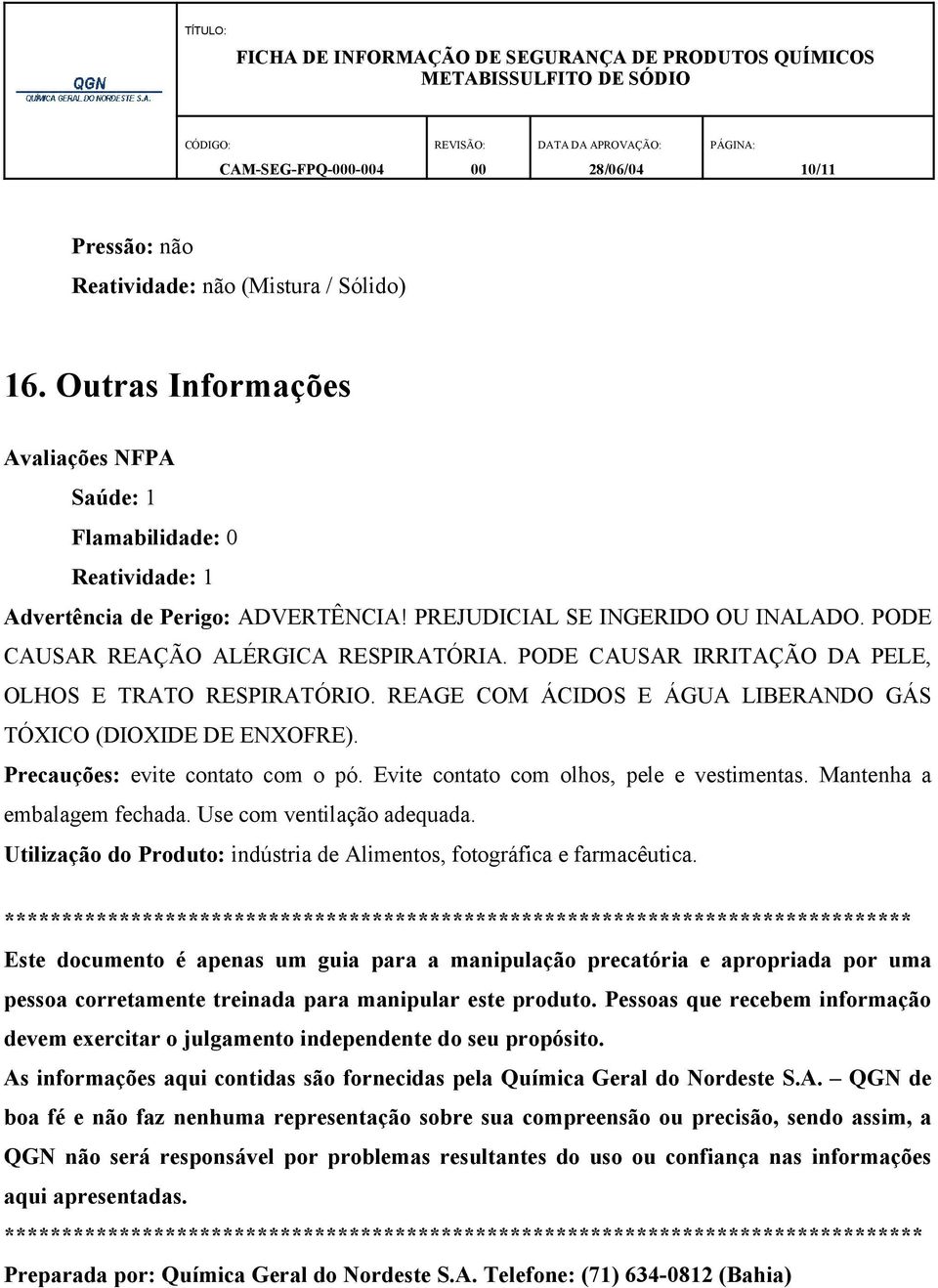 REAGE COM ÁCIDOS E ÁGUA LIBERANDO GÁS TÓXICO (DIOXIDE DE ENXOFRE). Precauções: evite contato com o pó. Evite contato com olhos, pele e vestimentas. Mantenha a embalagem fechada.