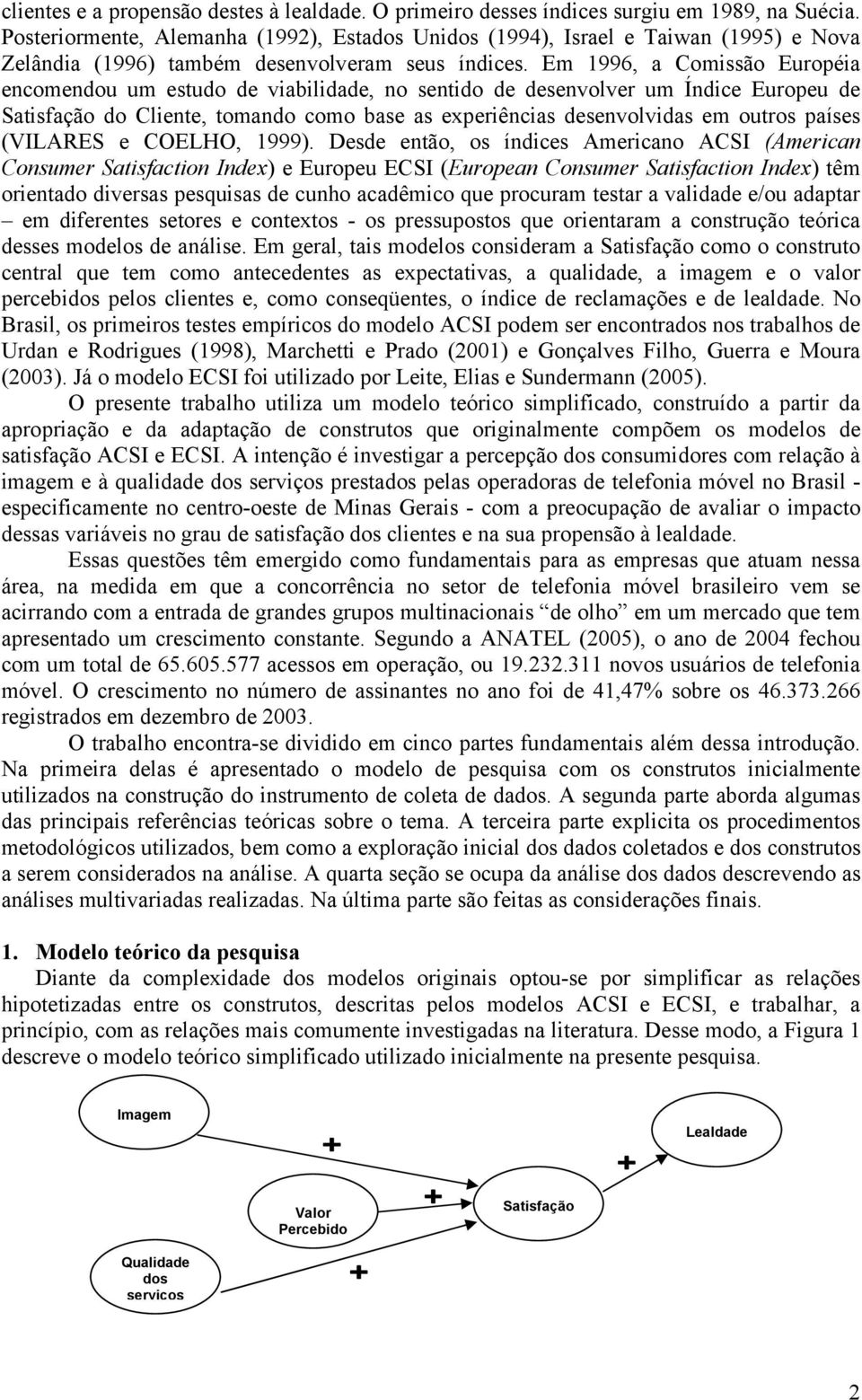 Em 1996, a Comissão Européia encomendou um estudo de viabilidade, no sentido de desenvolver um Índice Europeu de Satisfação do Cliente, tomando como base as experiências desenvolvidas em outros