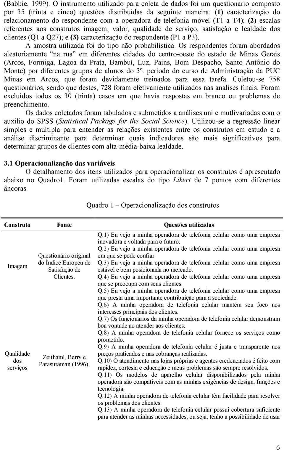 operadora de telefonia móvel (T1 a T4); (2) escalas referentes aos construtos imagem, valor, qualidade de serviço, satisfação e lealdade dos clientes (Q1 a Q27); e (3) caracterização do respondente