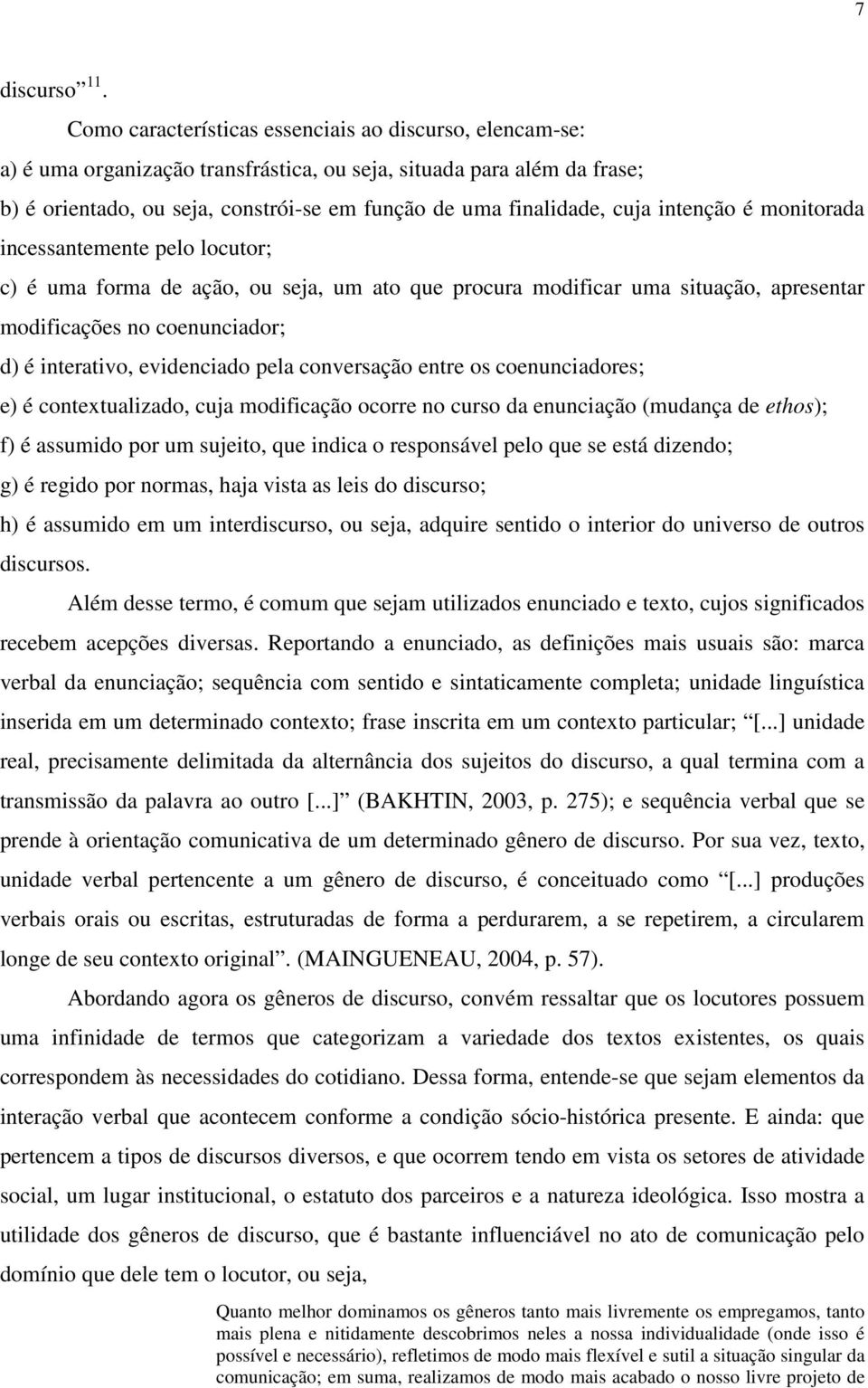 cuja intenção é monitorada incessantemente pelo locutor; c) é uma forma de ação, ou seja, um ato que procura modificar uma situação, apresentar modificações no coenunciador; d) é interativo,