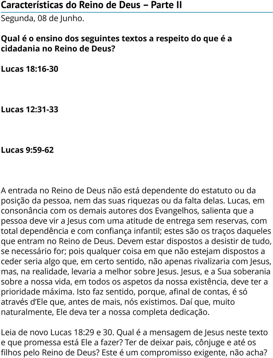 Lucas, em consonância com os demais autores dos Evangelhos, salienta que a pessoa deve vir a Jesus com uma atitude de entrega sem reservas, com total dependência e com confiança infantil; estes são