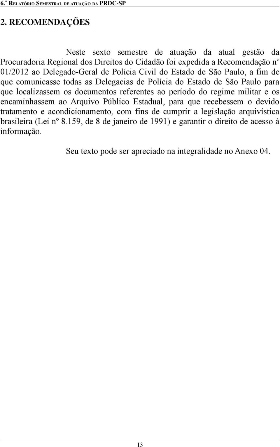 documentos referentes ao período do regime militar e os encaminhassem ao Arquivo Público Estadual, para que recebessem o devido tratamento e acondicionamento, com fins