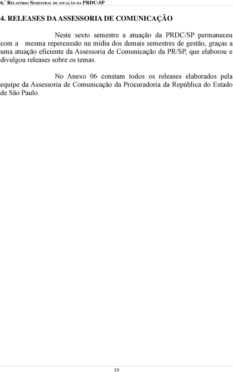 Comunicação da PR/SP, que elaborou e divulgou releases sobre os temas.