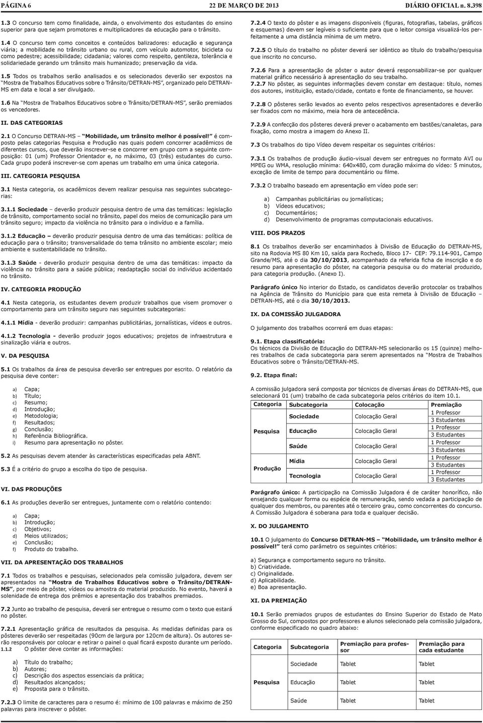 4 O concurso tem como conceitos e conteúdos balizadores: educação e segurança viária; a mobilidade no trânsito urbano ou rural, com veículo automotor, bicicleta ou como pedestre; acessibilidade;