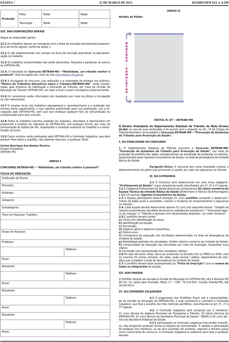 2 O não preenchimento dos campos da ficha de inscrição acarretará na desclassificação do trabalho. 12.3 Os trabalhos encaminhados não serão devolvidos. Passarão a pertencer ao acervo do DETRAN-MS. 12.4.