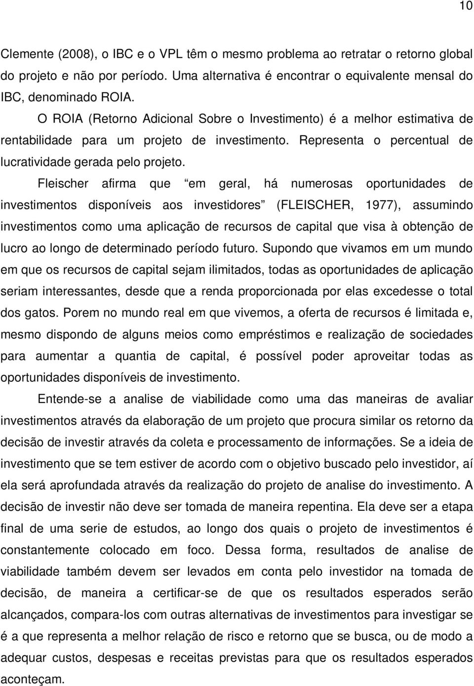 Fleischer afirma que em geral, há numerosas oportunidades de investimentos disponíveis aos investidores (FLEISCHER, 1977), assumindo investimentos como uma aplicação de recursos de capital que visa à