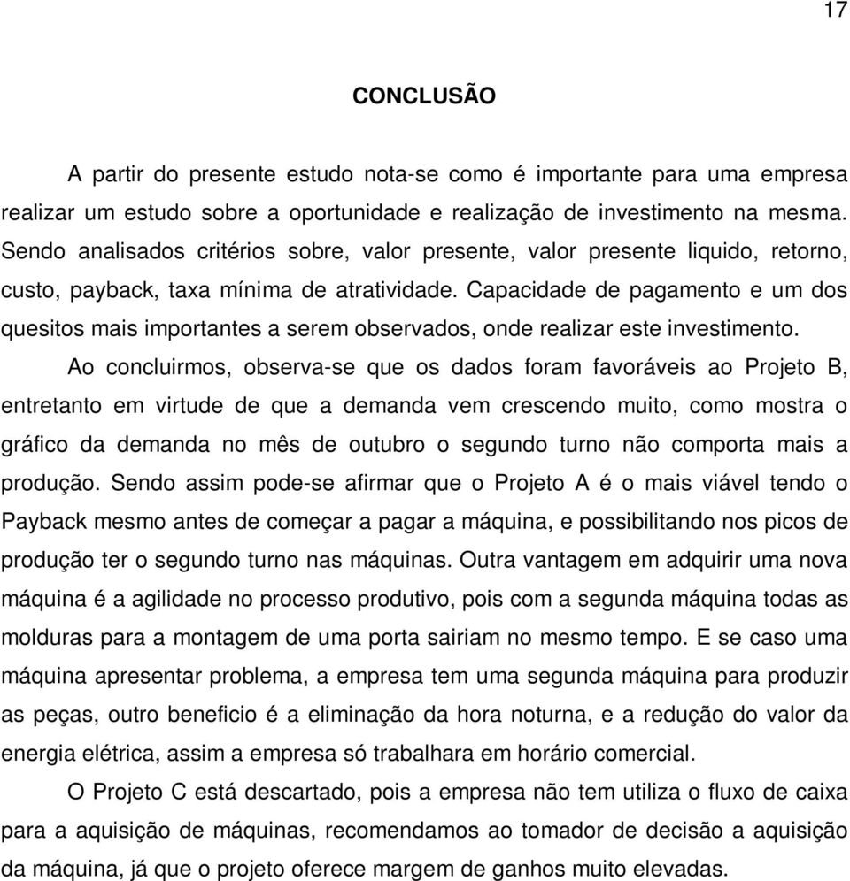 Capacidade de pagamento e um dos quesitos mais importantes a serem observados, onde realizar este investimento.