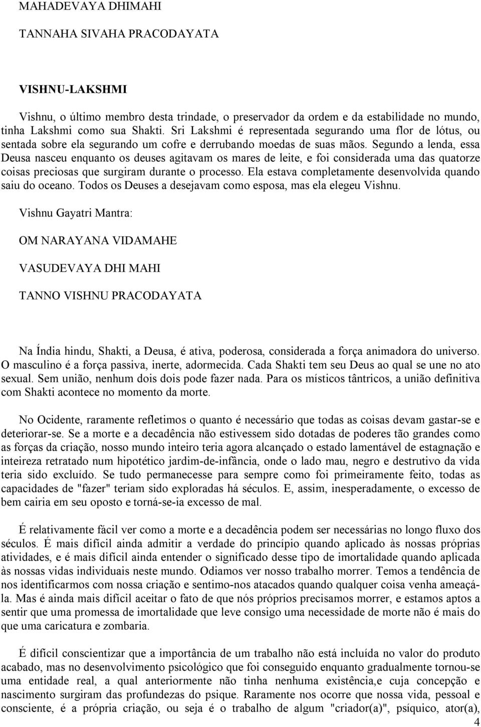 Segundo a lenda, essa Deusa nasceu enquanto os deuses agitavam os mares de leite, e foi considerada uma das quatorze coisas preciosas que surgiram durante o processo.