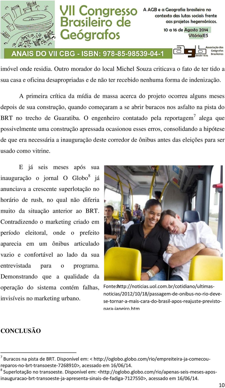 O engenheiro contatado pela reportagem 7 alega que possivelmente uma construção apressada ocasionou esses erros, consolidando a hipótese de que era necessária a inauguração deste corredor de ônibus