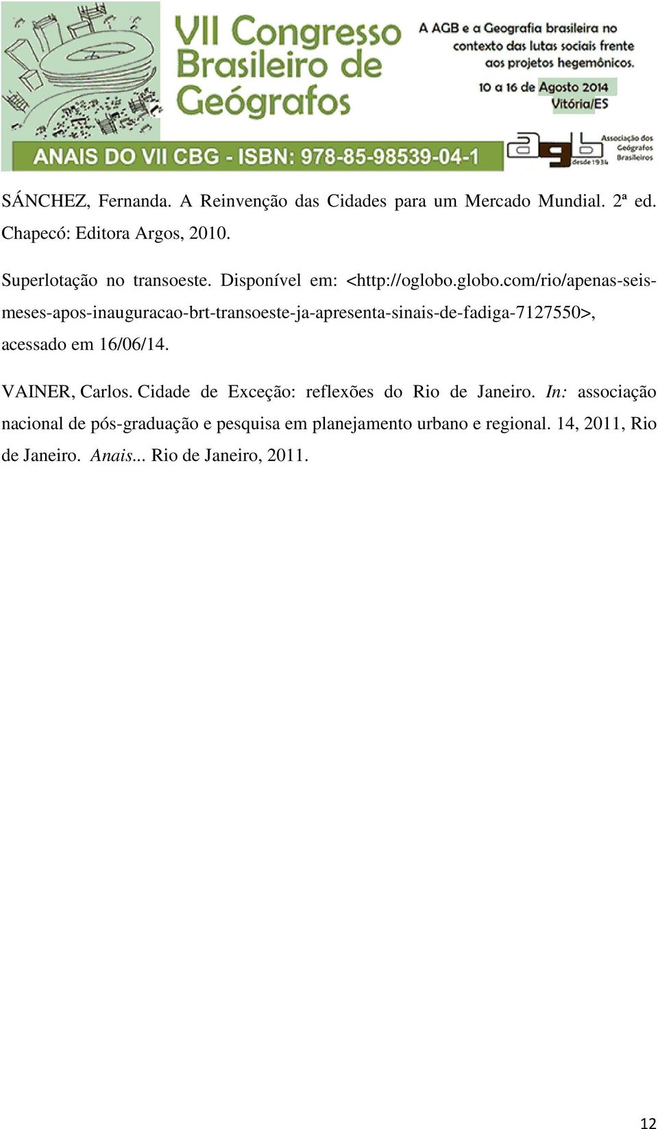 globo.com/rio/apenas-seismeses-apos-inauguracao-brt-transoeste-ja-apresenta-sinais-de-fadiga-7127550>, acessado em 16/06/14.