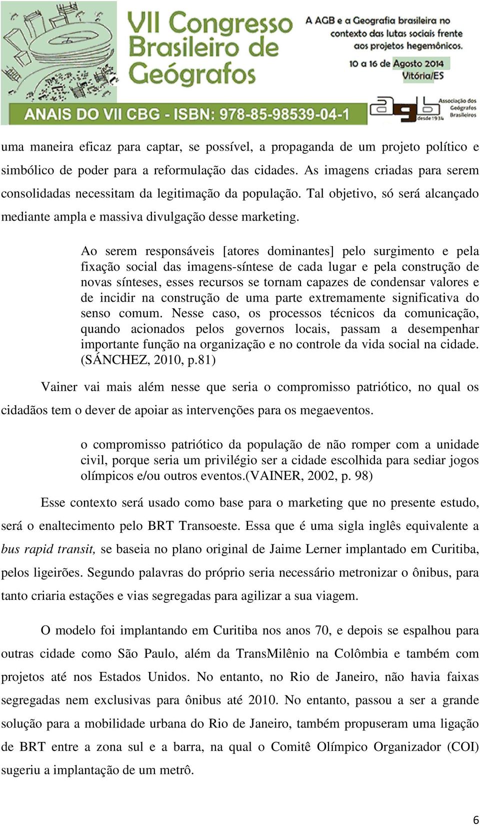 Ao serem responsáveis [atores dominantes] pelo surgimento e pela fixação social das imagens-síntese de cada lugar e pela construção de novas sínteses, esses recursos se tornam capazes de condensar