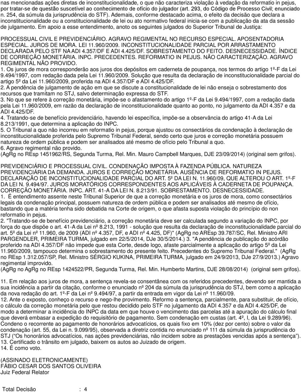 Ademais, conforme destacado acima, o efeito da decisão que declara a inconstitucionalidade ou a constitucionalidade de lei ou ato normativo federal inicia-se com a publicação da ata da sessão de