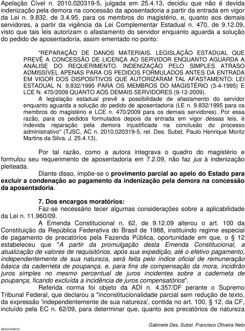 LEGISLAÇÃO ESTADUAL QUE PREVÊ A CONCESSÃO DE LICENÇA AO SERVIDOR ENQUANTO AGUARDA A ANÁLISE DO REQUERIMENTO.