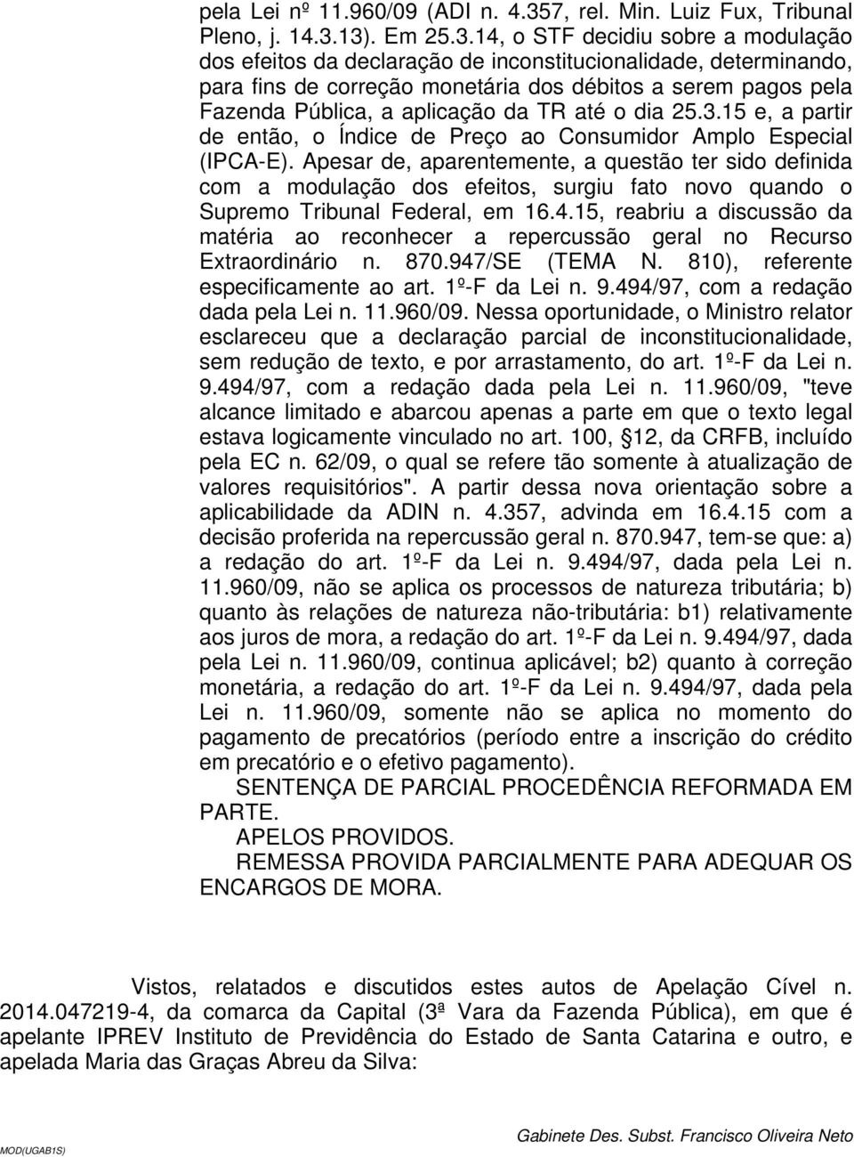 13). Em 25.3.14, o STF decidiu sobre a modulação dos efeitos da declaração de inconstitucionalidade, determinando, para fins de correção monetária dos débitos a serem pagos pela Fazenda Pública, a