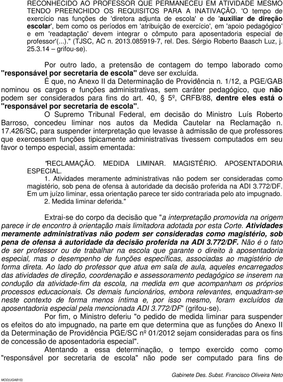 integrar o cômputo para aposentadoria especial de professor'(...)." (TJSC, AC n. 2013.085919-7, rel. Des. Sérgio Roberto Baasch Luz, j. 25.3.14 grifou-se).