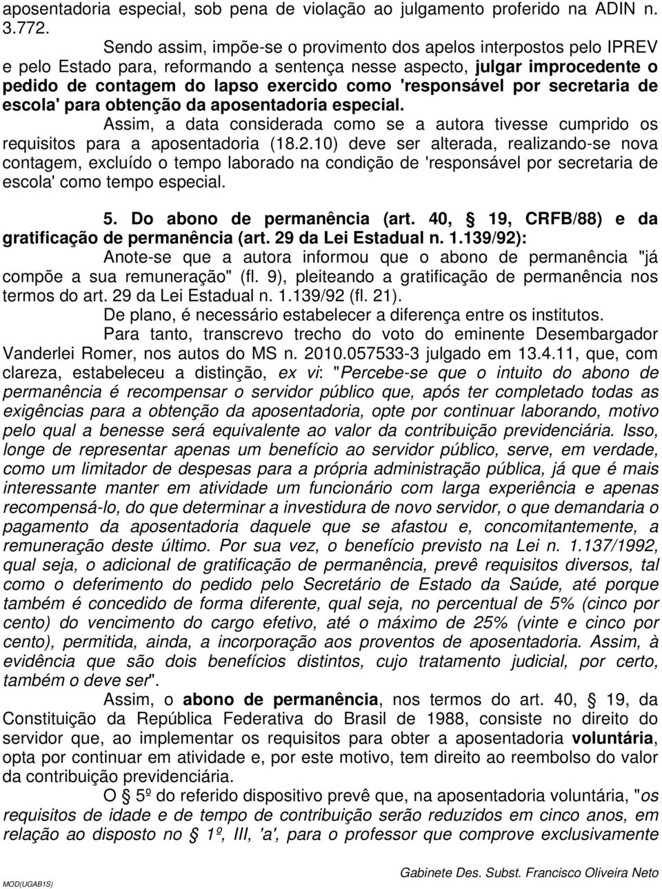 'responsável por secretaria de escola' para obtenção da aposentadoria especial. Assim, a data considerada como se a autora tivesse cumprido os requisitos para a aposentadoria (18.2.