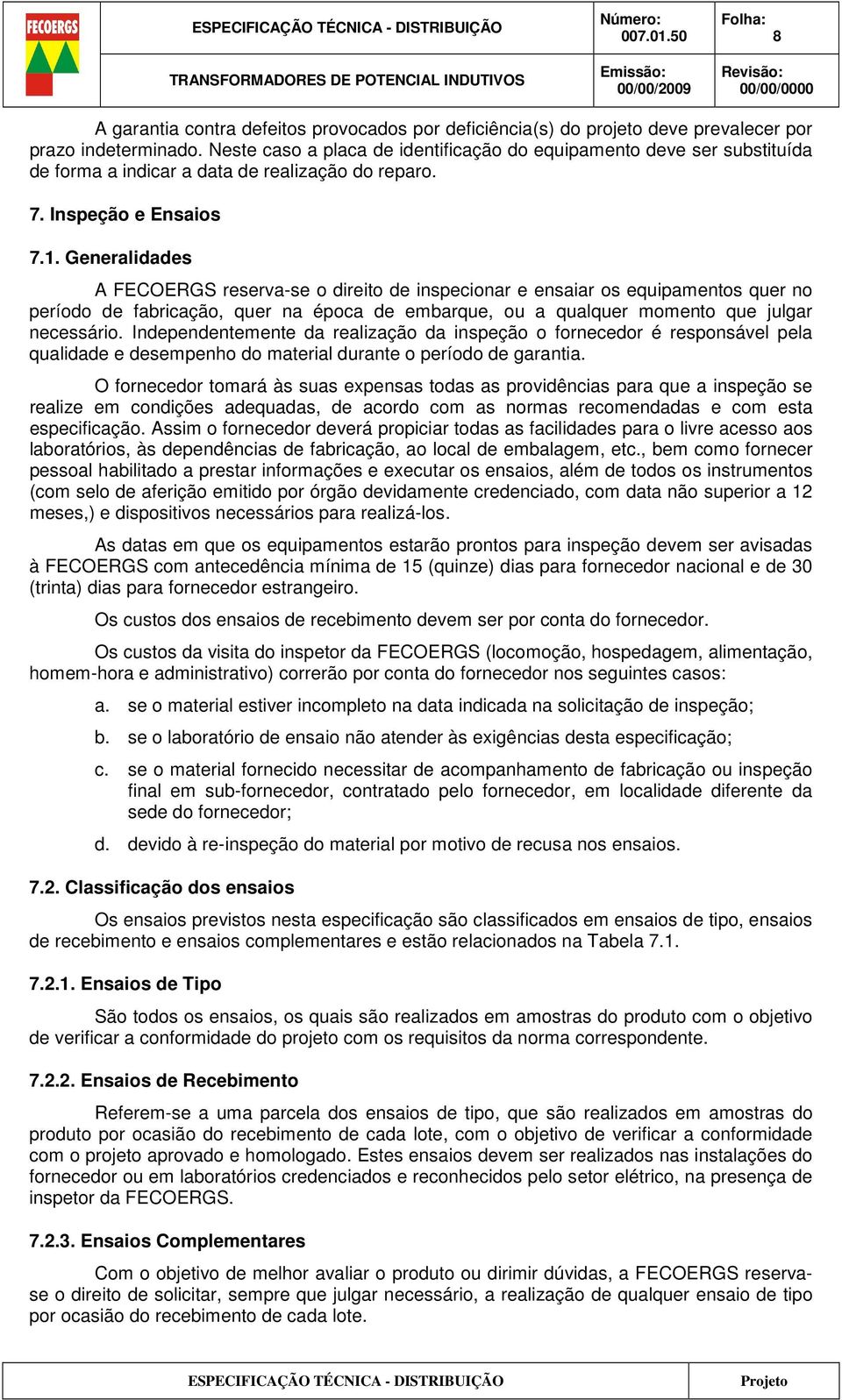 Generalidades A FECOERGS reserva-se o direito de inspecionar e ensaiar os equipamentos quer no período de fabricação, quer na época de embarque, ou a qualquer momento que julgar necessário.