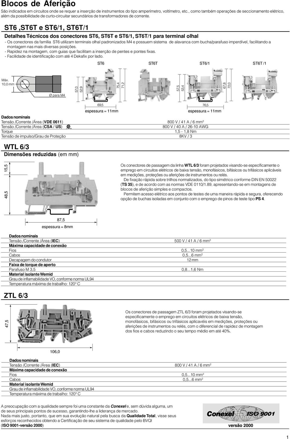 ST6,ST6T e ST6/1, ST6T/1 Detalhes Técnicos dos conectores ST6, ST6T e ST6/1, ST6T/1 para terminal olhal - Os conectores da família ST6 utilizam terminais olhal padronizados M4 e possuem sistema de